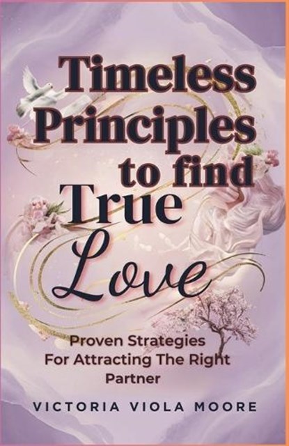 Timeless Principles to Find True Love, Victoria Viola Moore - Paperback - 9798335934282