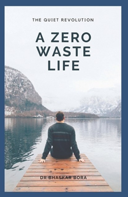 A Zero Waste Life: The Quiet Revolution, Bhaskar Bora - Paperback - 9798336196078