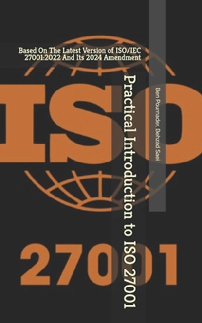 Practical Introduction to ISO 27001: Based On The Latest Version of ISO/IEC 27001:2022 And Its 2024 Amendment, Behzad Saei - Paperback - 9798336206838