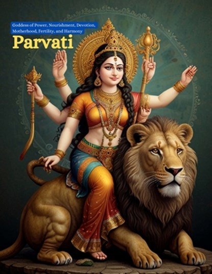 Parvati: Goddess of Power, Nourishment, Devotion, Motherhood, Fertility, and Harmony, Swati Bisht - Paperback - 9798336228403