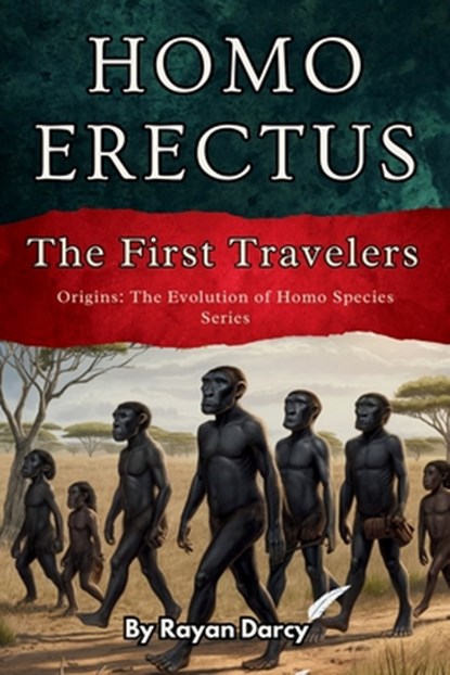 Homo Erectus: The First Travelers, Rayan Darcy - Paperback - 9798336238808