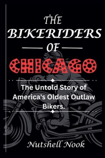 The Bikeriders of Chicago: The Untold Story of America's Oldest Outlaw Bikers, Nutshell Nook - Paperback - 9798336250121
