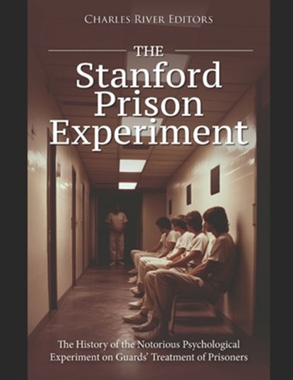 The Stanford Prison Experiment: The History of the Notorious Psychological Experiment on Guards' Treatment of Prisoners, Charles River - Paperback - 9798336345803