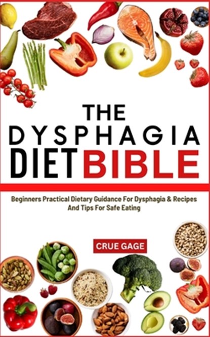 The Dysphagia Diet Bible: Beginners Practical Dietary Guidance For Dysphagia & Recipes And Tips For Safe Eating, Crue Gage - Paperback - 9798336352740