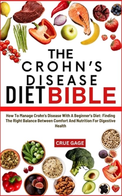 The Crohn's Disease Diet Bible: How To Manage Crohn's Disease With A Beginner's Diet: Finding The Right Balance Between Comfort And Nutrition For Dige, Crue Gage - Paperback - 9798336352771