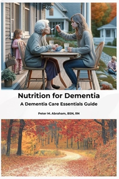 Nutrition for Dementia: A Dementia Care Essentials Guide, Peter Abraham - Paperback - 9798336524352