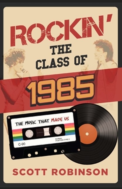 Rockin' the Class of 1985: The Music That Made Us, Scott Robinson - Paperback - 9798336524864