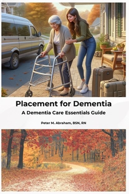 Placement for Dementia: A Dementia Care Essentials Guide, Peter Abraham - Paperback - 9798336524970