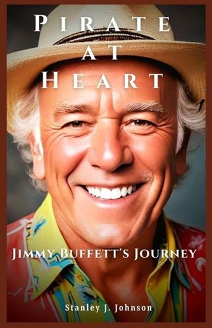 Pirate at Heart: Jimmy Buffett's Journey, Stanley J. Johnson - Paperback - 9798336584264