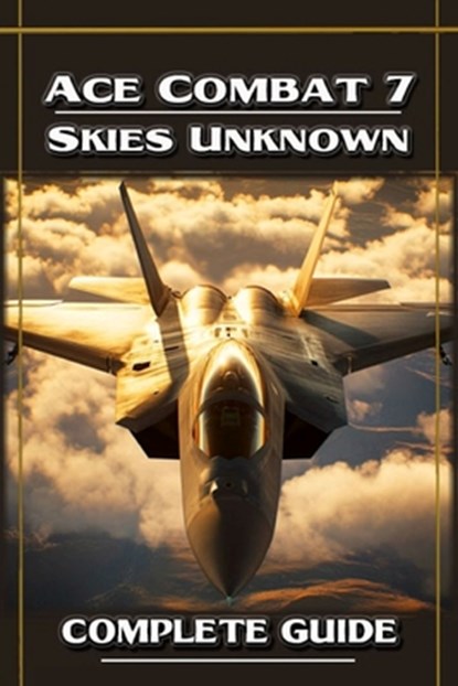Ace Combat 7 Skies Unknown Complete Guide and Walkthrough, Michael a Costa - Paperback - 9798336770858