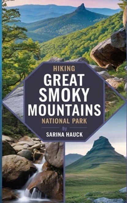 Hiking Great Smoky Mountains National Park: Discover Trails, Scenic Drives, and the Wilderness of North Carolina's Smokies, Sarina Hauck - Paperback - 9798337564944