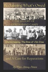 Reclaiming What's Owed!: The History of Contraband Camps, Sharecropping, the Rise of Jim Crow, and a case for Reparations. - Mark Anthony Perkins - 9798337669489