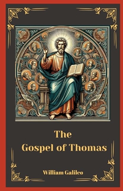 The Gospel Of Thomas: Unveiling The Lost Sayings Of Jesus, William Galileo - Paperback - 9798337733913