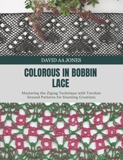 Colorous in Bobbin Lace: Mastering the Zigzag Technique with Torchon Ground Patterns for Stunning Creations, David Aa Jones - Paperback - 9798337770475