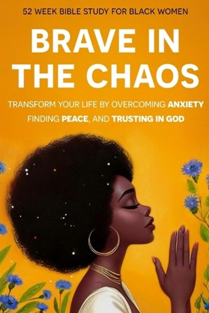 Brave In The Chaos: 52 Week Bible Study For Black Women: Transform Your Life by Overcoming Anxiety, Finding Peace, and Trusting In God., Sarah Bennett - Paperback - 9798337842684