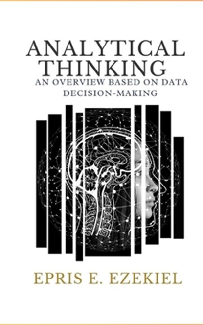 Analytical Thinking: An Overview Based on Data Decision-Making, Epris E. Ezekiel - Paperback - 9798337845913