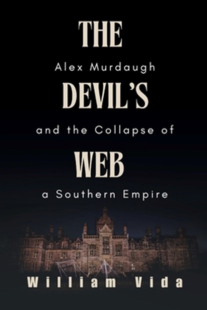 The Devil's Web: Alex Murdaugh and the Collapse of a Southern Empire, William Vida - Paperback - 9798338587720
