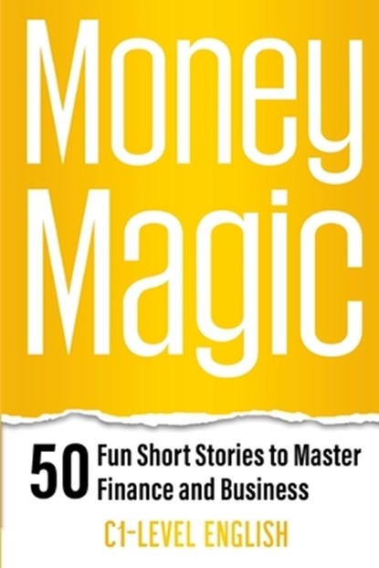 Money Magic: 50 Fun Short Stories to Master Finance and Business with C1 English: Unlock Financial Wisdom and Business Success with Engaging Stories a, Elizabeth Snow - Paperback - 9798338698327