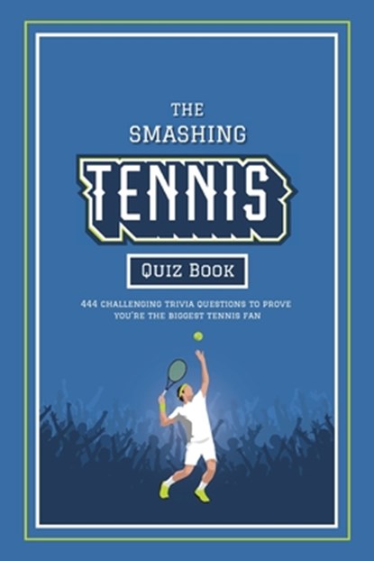 The Smashing Tennis Quiz Book: 444 Challenging Trivia Questions, Ranging From Legendary Players Of The Past To The Stars Of Today, To Prove You're The, Lunar Press - Paperback - 9798338956137