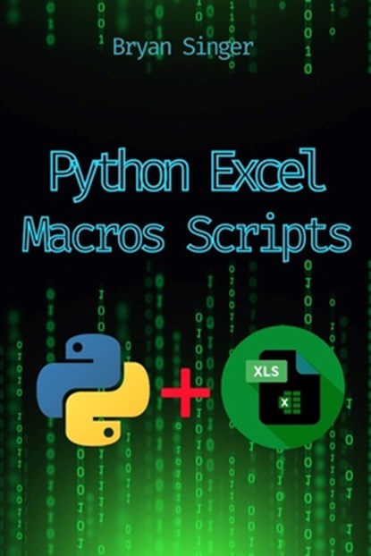 Python Excel Macros Scripts: Revolutionize Your Excel with Python-Powered Macros, Bryan Singer - Paperback - 9798338999165