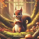 The little squirrel and the magic hazelnut - Ghislain Labrie - 9798339059578