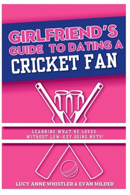 The Girlfriend's Guide To Dating A Cricket Fan: Dating & Sport explained - entertaining relationship tips for women in love with a sports nerd, Evan Milder - Paperback - 9798339243663