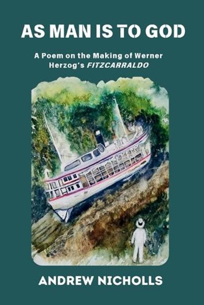 As Man Is to God: A Poem on the Making of Werner Herzog's "Fitzcarraldo", Andrew Nicholls - Paperback - 9798339484462