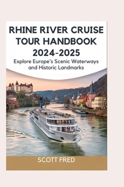 Rhine River Cruise Tour Handbook 2024-2025: Explore Europe's Scenic Waterways and Historic Landmarks, Scott Fred - Paperback - 9798339748441