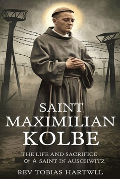 Hartwell, R: SAINT MAXIMILIAN KOLBE, Rev Tobias Hartwell - Paperback - 9798339751939