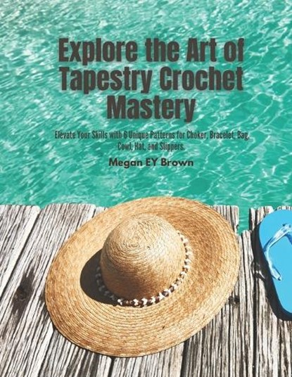 Explore the Art of Tapestry Crochet Mastery: Elevate Your Skills with 6 Unique Patterns for Choker, Bracelet, Bag, Cowl, Hat, and Slippers., Megan Ey Brown - Paperback - 9798340003164