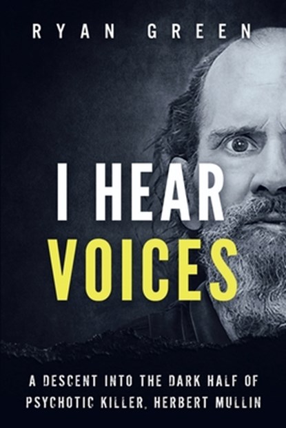 I Hear Voices: A Descent into the Dark Half of Psychotic Killer, Herbert Mullin, Ryan Green - Paperback - 9798340116178