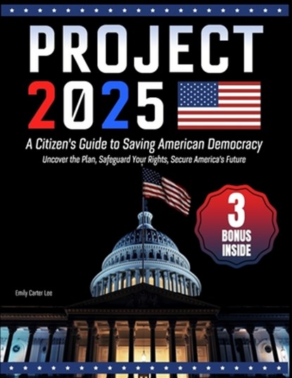 Project 2025- A Citizen's Guide to Saving American Democracy: Uncover the Plan, Safeguard Your Rights, Secure America's Future, Emily Carter Lee - Paperback - 9798340119544