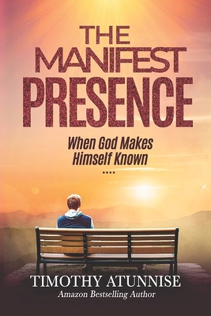 The Manifest Presence: When God Makes Himself Known, Timothy Atunnise - Paperback - 9798340332035