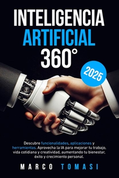 Inteligencia Artificial 360°: Descubre funcionalidades, aplicaciones y herramientas. Aprovecha IA para mejorar trabajo, vida cotidiana y creatividad, Marco Tomasi - Paperback - 9798340375865