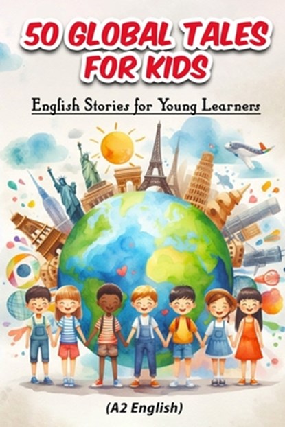 50 Global Tales for Kids: English Stories for Young Learners (A2 English): Explore Cultures, Learn English: 50 Engaging Short Stories for Kids Ages 6-, Elizabeth Snow - Paperback - 9798340479969