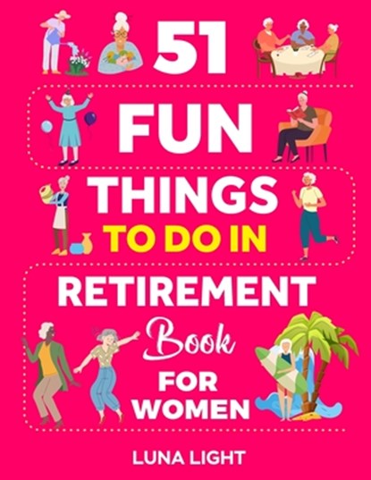 51 Fun Things To Do In Retirement Book For Women: Your Guide To A Fun Life After Work, Luna Light - Paperback - 9798340503107