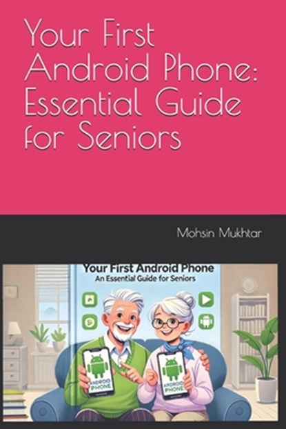 Your First Android Phone: Essential Guide for Seniors, Mohsin Mukhtar - Paperback - 9798340625175