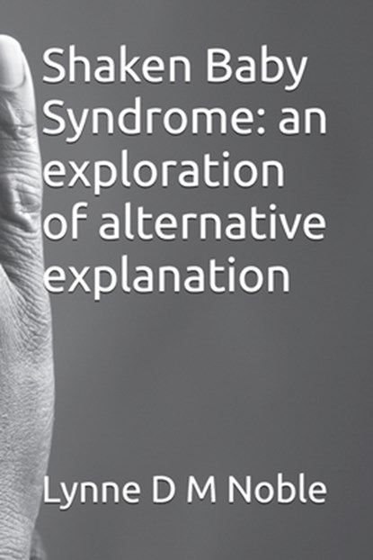 Shaken Baby Syndrome: an exploration of alternative explanation, Lynne D. M. Noble - Paperback - 9798340661968