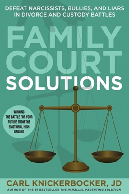 Family Court Solutions: Defeat Narcissists, Bullies, and Liars in Divorce and Custody Cases, Carl Knickerbocker Jd - Paperback - 9798340761460