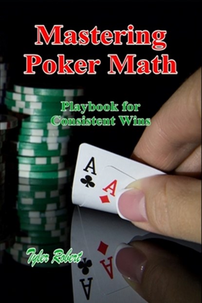 Mastering Poker Math: Playbook for Consistent Wins, Tyler Robert - Paperback - 9798340784742