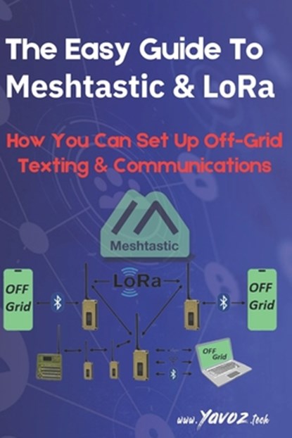 The Easy Guide To Meshtastic and LoRa: How You Can Set Up Off-Grid Texting & Communications, Yavo (Kie Yavorsky) - Paperback - 9798340928481