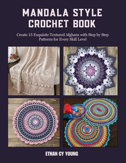 Mandala Style Crochet Book: Create 15 Exquisite Textured Afghans with Step by Step Patterns for Every Skill Level, Ethan Cy Young - Paperback - 9798341296589