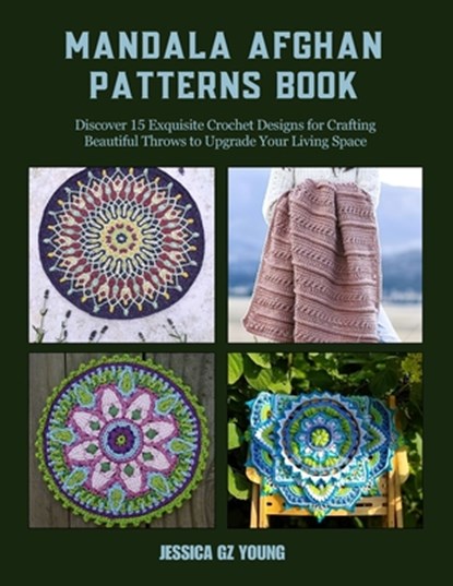 Mandala Afghan Patterns Book: Discover 15 Exquisite Crochet Designs for Crafting Beautiful Throws to Upgrade Your Living Space, Jessica Gz Young - Paperback - 9798342057271