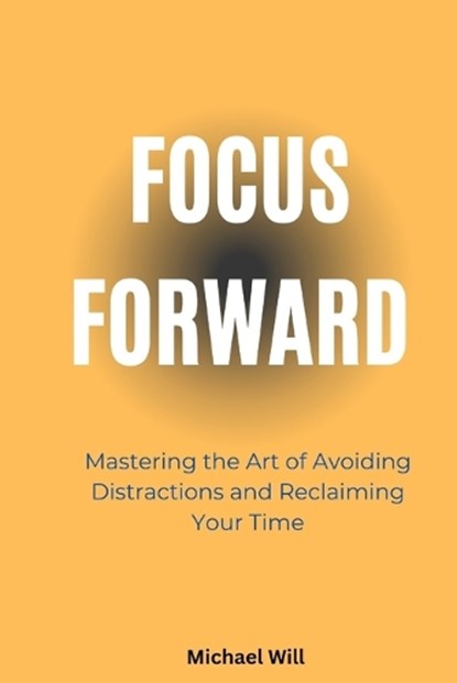 Focus Forward, Michael Will - Paperback - 9798342222501