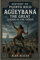 Agüeybaná the Great: Leader of the Taino's - Alex Alicea - 9798342697569