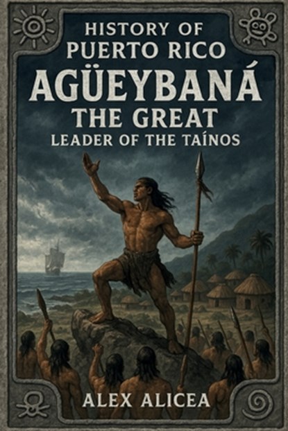 Agüeybaná the Great: Leader of the Taino's, Alex Alicea - Paperback - 9798342697569