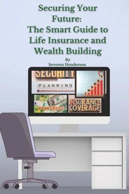 Securing Your Future: The Smart Guide to Life Insurance and Wealth Building, Severen Henderson - Paperback - 9798343071290