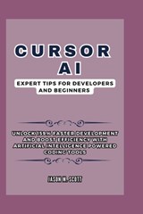 Cursor AI: Expert Tips For Developers and Beginners: Unlock 159% Faster Development and Boost Efficiency with Artificial Intellig - Jason M. Scott - 9798343557473
