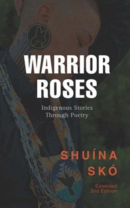 Warrior Roses: Indigenous Stories Through Poetry (2nd Edition), Shuina Sko - Paperback - 9798343694475