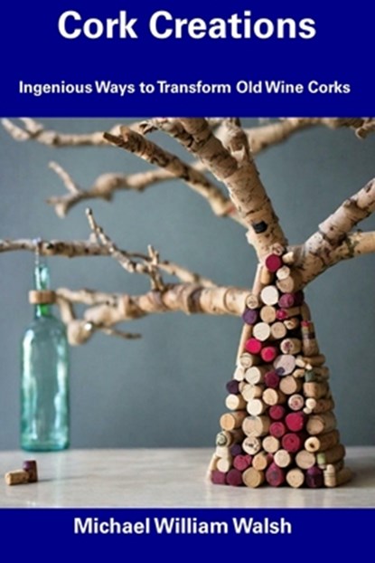 Cork Creations: Ingenious Ways to Transform Old Wine Corks, Michael William Walsh - Paperback - 9798343744026